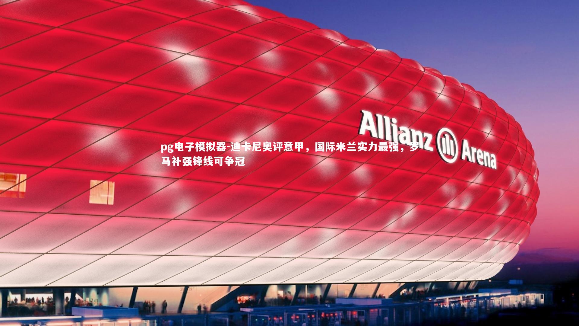 迪卡尼奥评意甲,国际米兰实力最强,罗马补强锋线可争冠