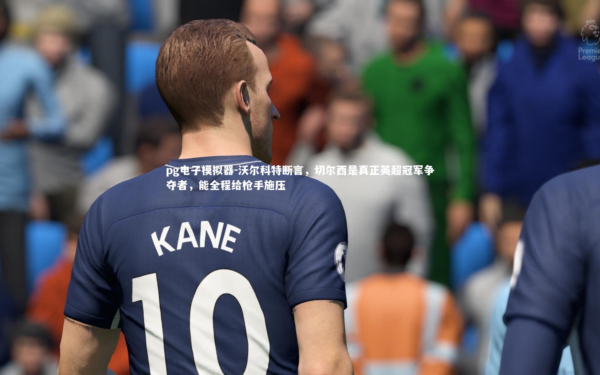 沃尔科特断言，切尔西是真正英超冠军争夺者，能全程给枪手施压