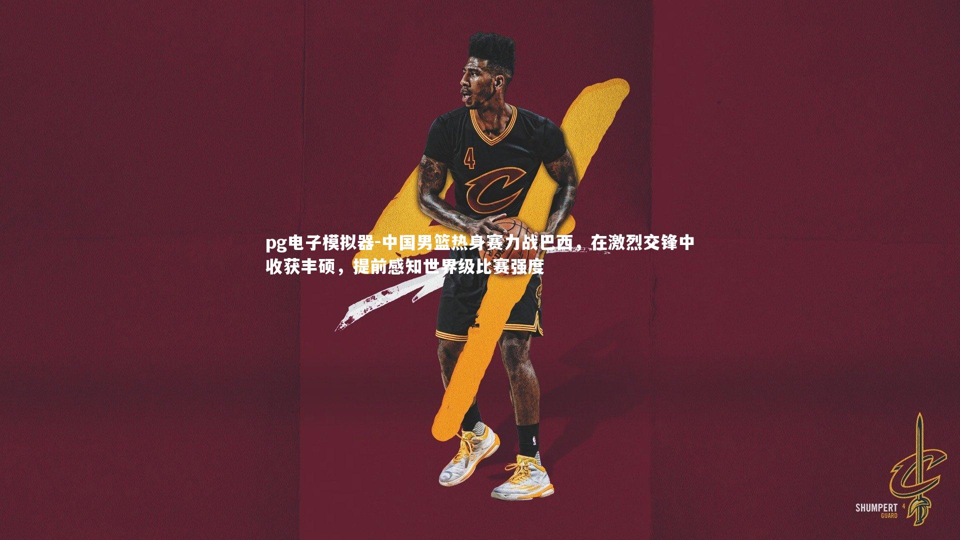 pg电子模拟器-中国男篮热身赛力战巴西，在激烈交锋中收获丰硕，提前感知世界级比赛强度